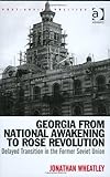 Georgia From National Awakening To Rose Revolution: Delayed Transition In The Former Soviet Union (Post-Soviet Politics) By Wheatley, Jonathan (2005) Hardcover