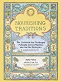 Nourishing Traditions: The Cookbook That Challenges Politically Correct Nutrition And The Diet Dictocrats By Sally Fallon, Mary Enig