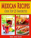 Mexican Recipes - Our Top 25 Favorites