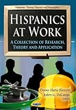 Hispanics At Work: A Collection Of Research, Theory And Application (Professions-Training, Education And Demographics)